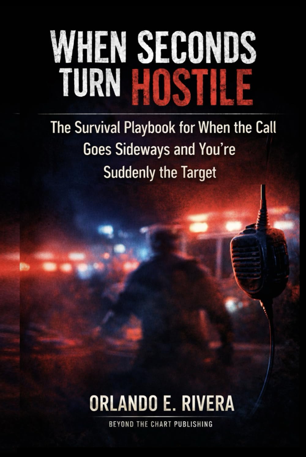 WHEN SECONDS TURN HOSTILE: The Street Guide to De-Escalation for EMS - The Survival Playbook for When the Call Goes Sideways and You’re Suddenly the Target
