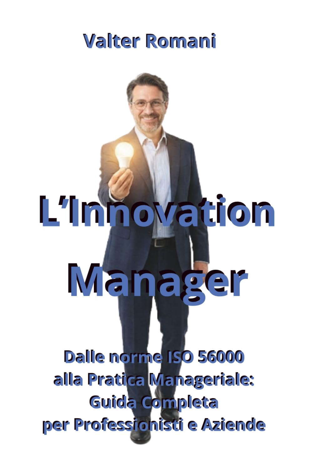 L'Innovation Manager: Dalle norme ISO 56000 alla Pratica Manageriale: Guida Completa per Professionisti e Aziende (HiRes361 - Strumenti utili per lo sviluppo del Business)