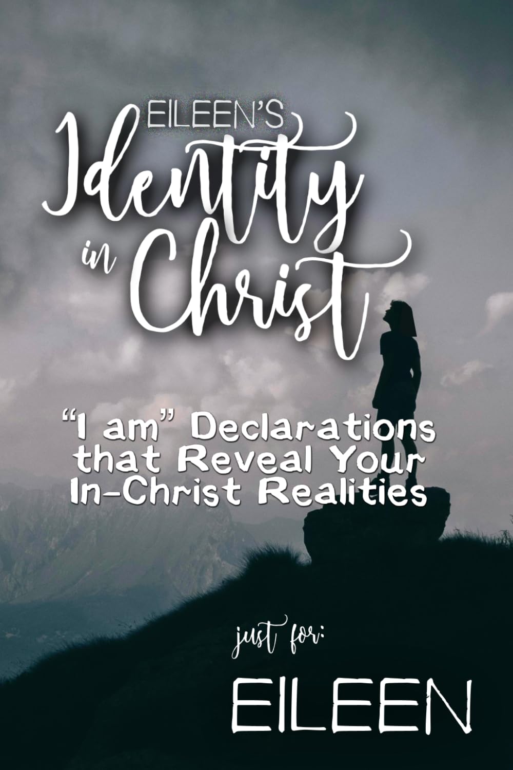 Eileen's Identity in Christ: “I am” Declarations That Reveal Your In-Christ Realities (Eileen's Personalized Scriptures Set)