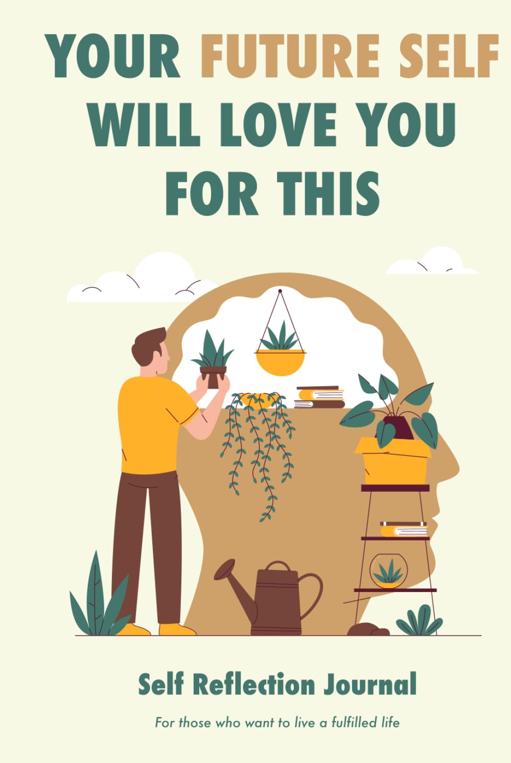 Your Future Self Will Love You for This: Self-Reflection Journal for Those Who Want to Live a Fulfilled Life