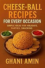 Cheese-Ball Recipes for Every Occasion: Simple Ideas for Holidays, Parties, Snacking