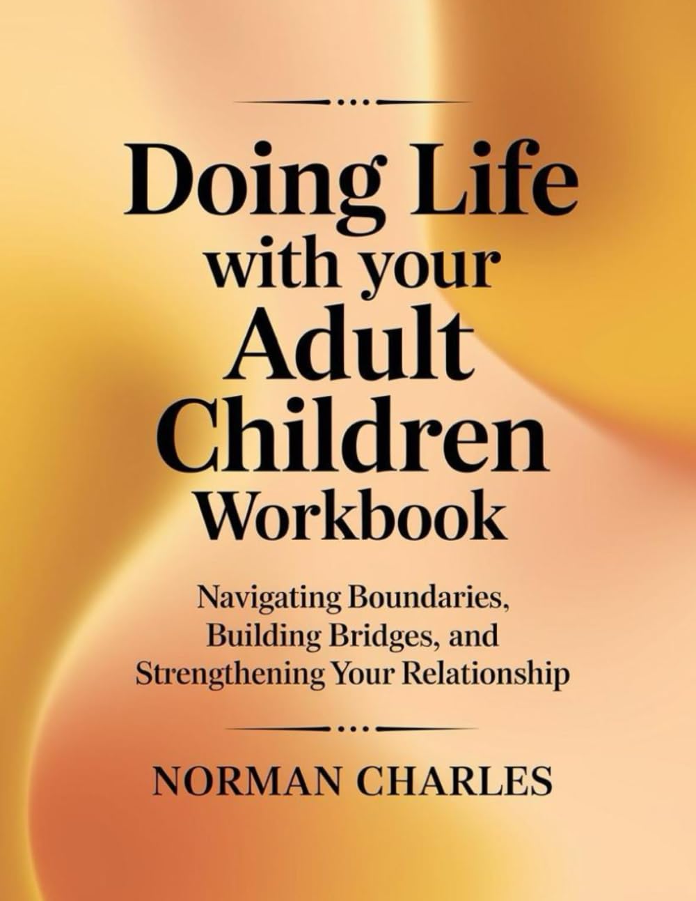Doing Life With Your Adult Children Workbook: Navigating Boundaries, Building Bridges, and Strengthening Your Relationship