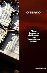 O Terço: Guia Completo da Oração que Transforma Vidas (Católicos)