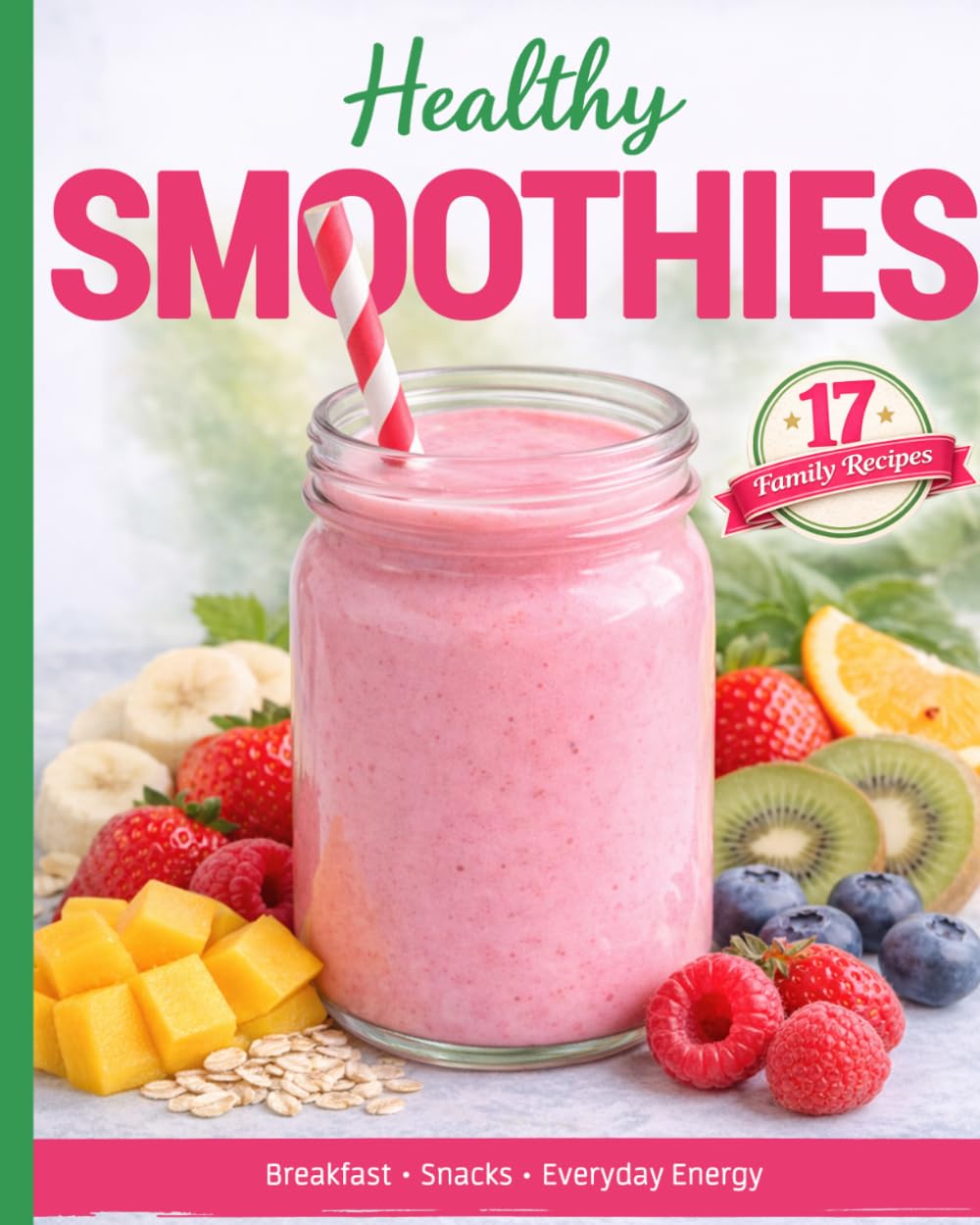 Healthy Smoothies: 17 Simple and Delicious Recipes for Breakfast, Snacks, and Everyday Energy