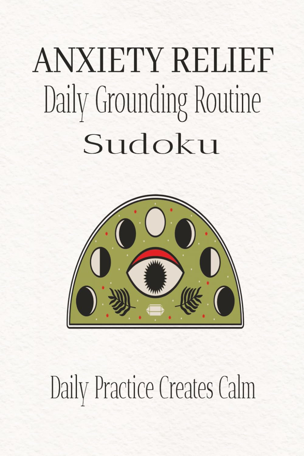 ANXIETY RELIEF | Daily Grounding Routine Sudoku Puzzle Book: Sudoku Puzzles for Relief from Anxiety | Help Calm the Mind, Relax and Focus | 6x9 ... Included (Anxiety Relief Sudoku Series)