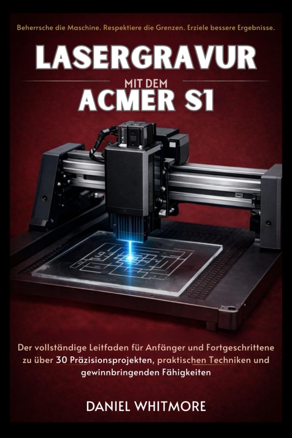Lasergravur mit dem ACMER S1: Der vollständige Leitfaden für Anfänger und Fortgeschrittene zu über 30 Präzisionsprojekten, praktischen Techniken und gewinnbringenden Fähigkeiten