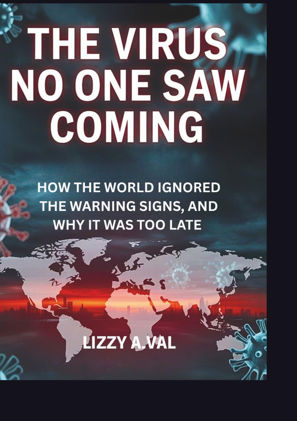 The Virus No One Saw Coming: How the World Ignored the Warning Signs, and Why It Was Too Late
