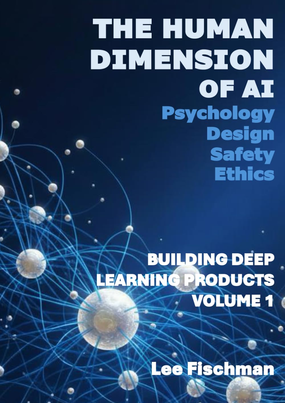 The Human Dimension of AI: Building Deep Learning Products Volume 1