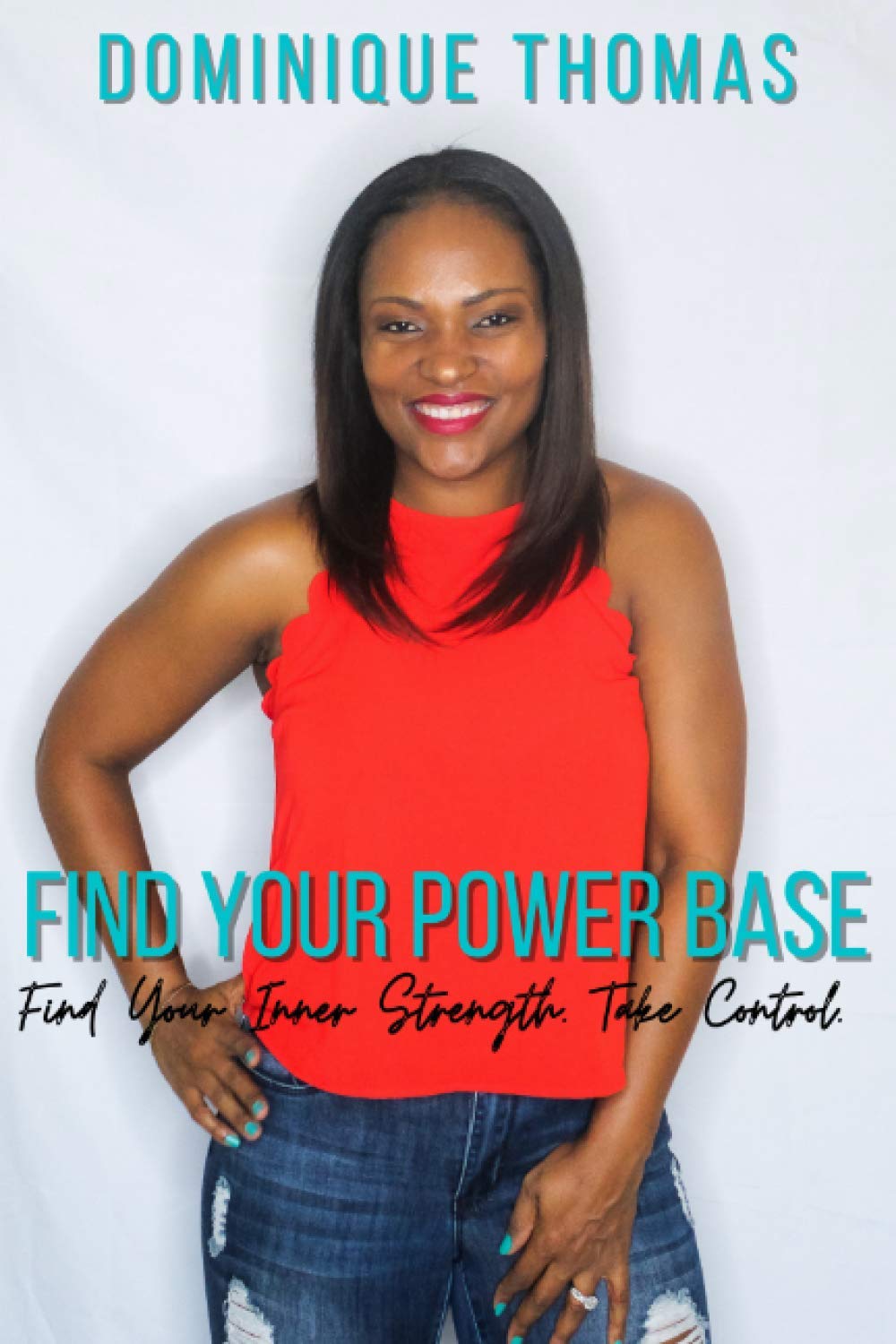 FIND YOUR POWER BASE: Find Your Inner Strength. Take Control.