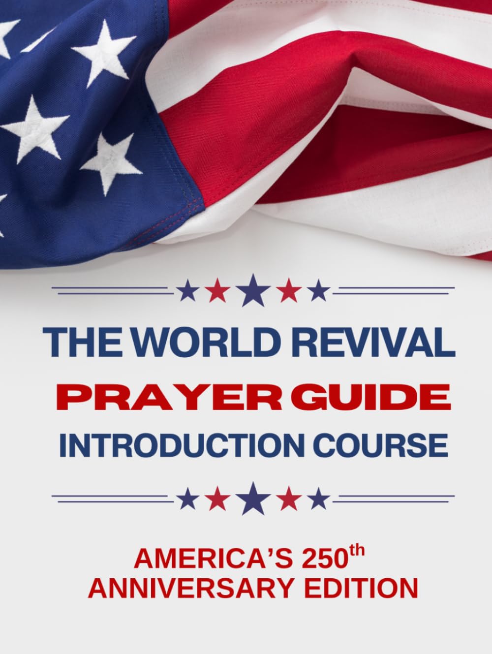 The World Revival Prayer Guide Introduction Course: America's 250th Anniversary Edition