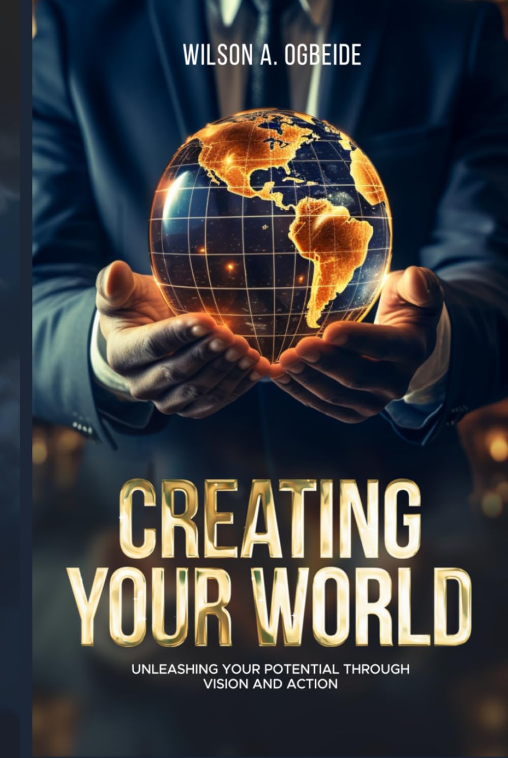 Creating Your World: Unleashing your potential through vision and action