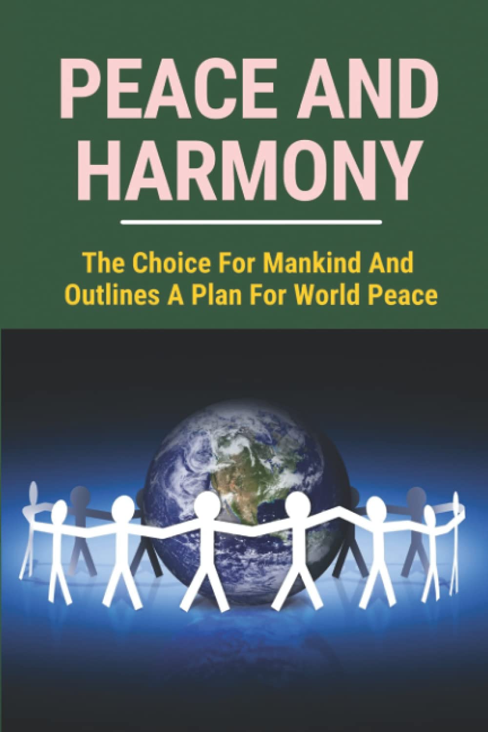 Peace And Harmony: The Choice For Mankind And Outlines A Plan For