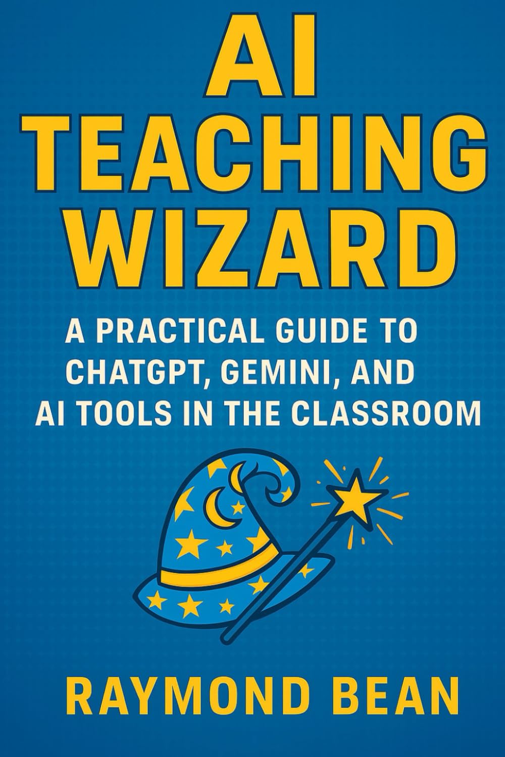 AI Teaching Wizard: A Practical Guide to ChatGPT, Gemini, and AI Tools in the Classroom