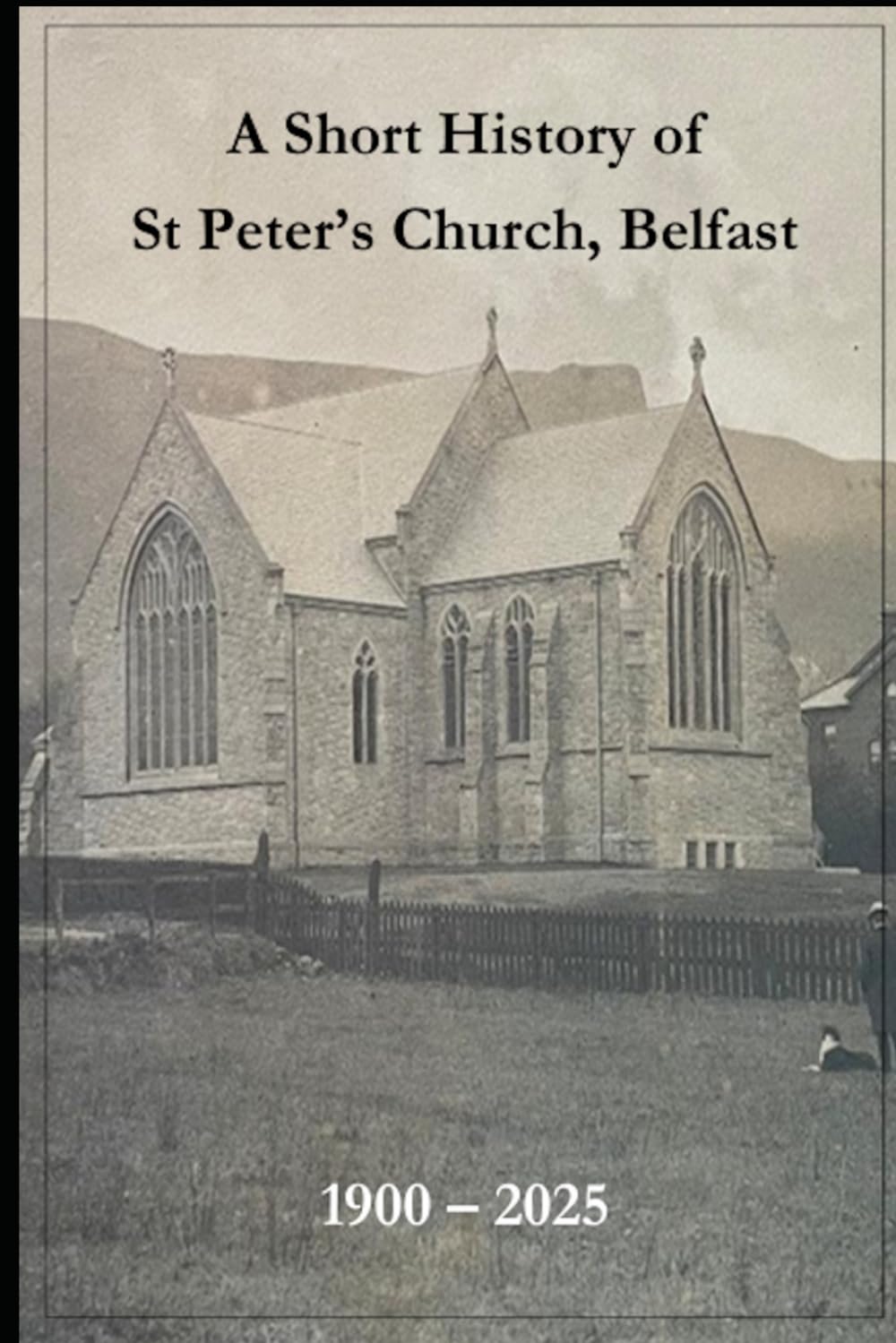 A Short History of St Peter's Church, Belfast 1900 - 2025