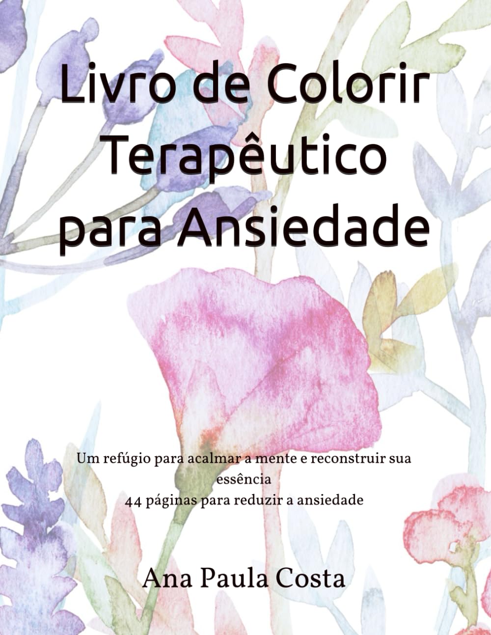 Livro de Colorir Terapêutico para Ansiedade: Um refúgio para acalmar a mente e reconstruir sua essência 44 páginas para reduzir a ansiedade ... Livros Terapêuticos para Colorir - Volume I)