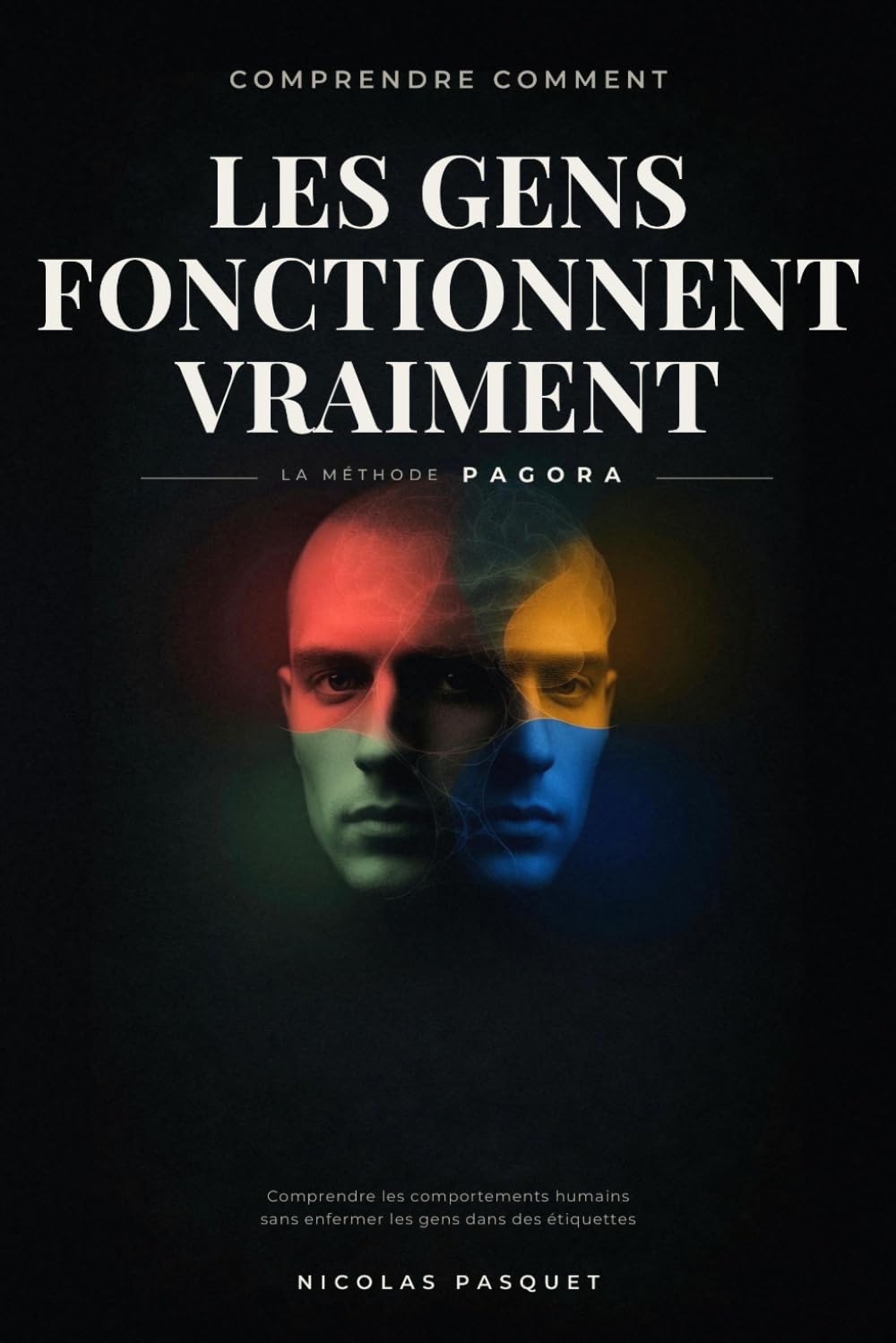 Comprendre comment les gens fonctionnent vraiment: La méthode PAGORA : Comprendre les comportements humains sans enfermer les gens dans des étiquettes