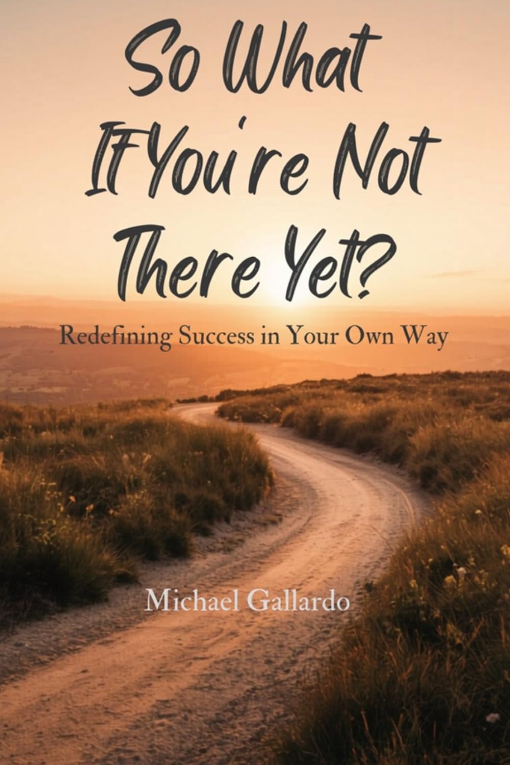 So What If You're Not There Yet?: Redefining Success in Your Own Way