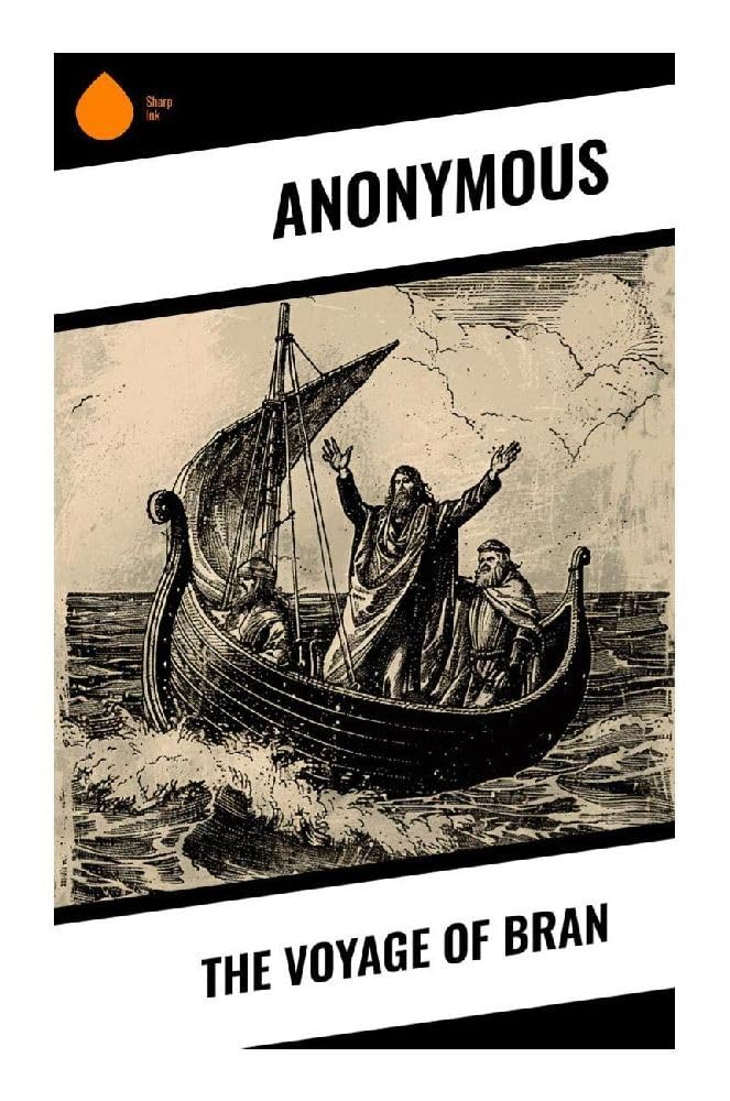 The Voyage of Bran: A Medieval Irish Immram of Otherworld Islands, Enchanted Seas, and Celtic Myth