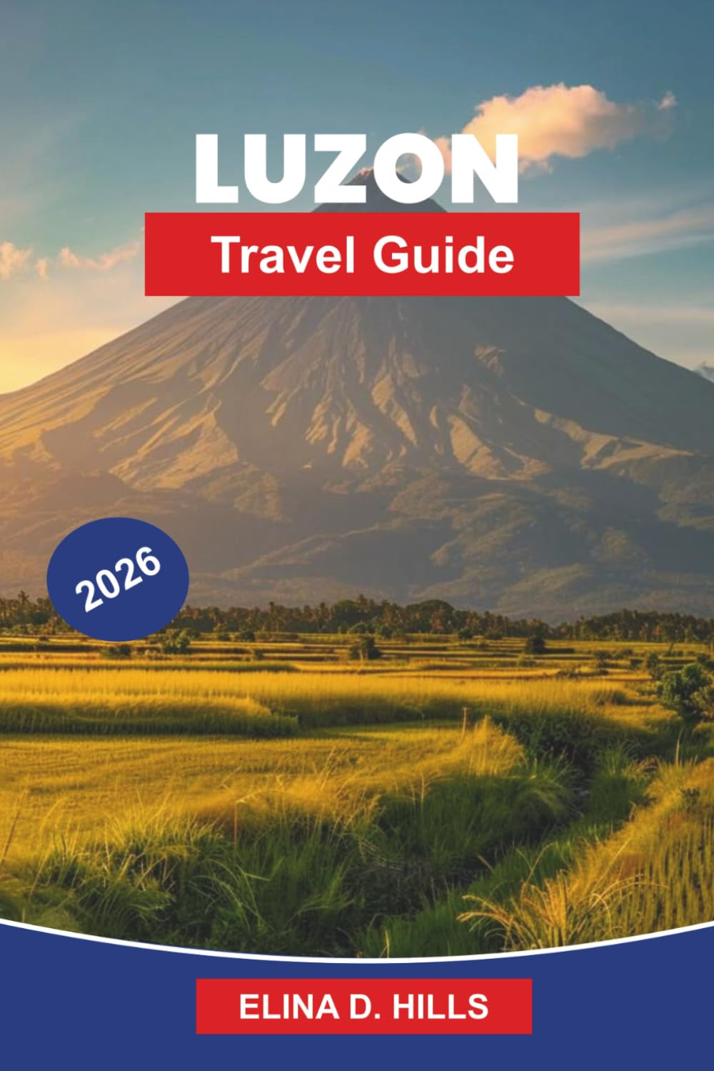 LUZON Travel Guide 2026: The Complete Guide to Manila, Banaue Rice Terraces, Beaches, Volcanoes, Cultural Sites and Insider Tips for First-Time Visitors