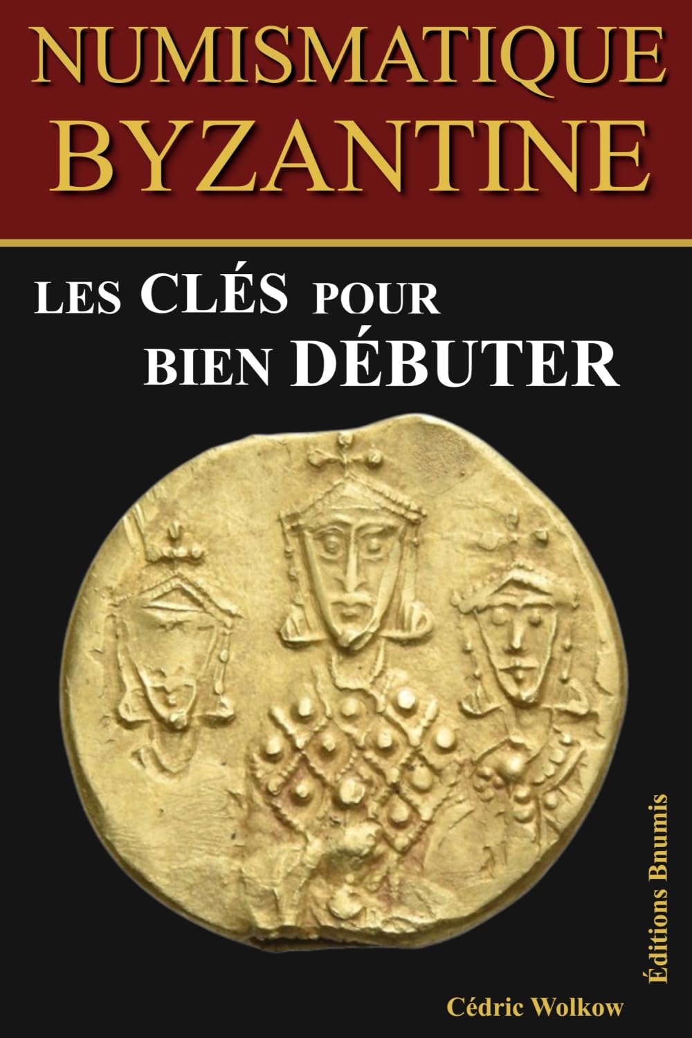 Numismatique byzantine, les clés pour bien débuter: Guide illustré pour comprendre, identifier et collectionner les monnaies de l’Empire byzantin