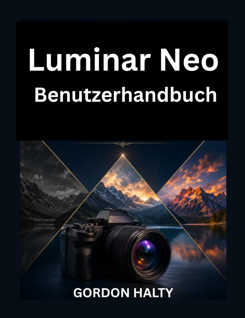 Luminar Neo Benutzerhandbuch: Von den Grundlagen für Anfänger bis hin zu fortgeschrittener AI Bearbeitung und professionellen Kreativtechniken