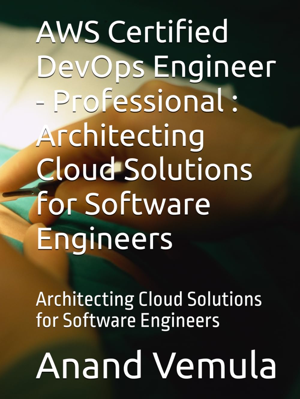 AWS Certified DevOps Engineer - Professional : Architecting Cloud Solutions for Software Engineers: Architecting Cloud Solutions for Software Engineers