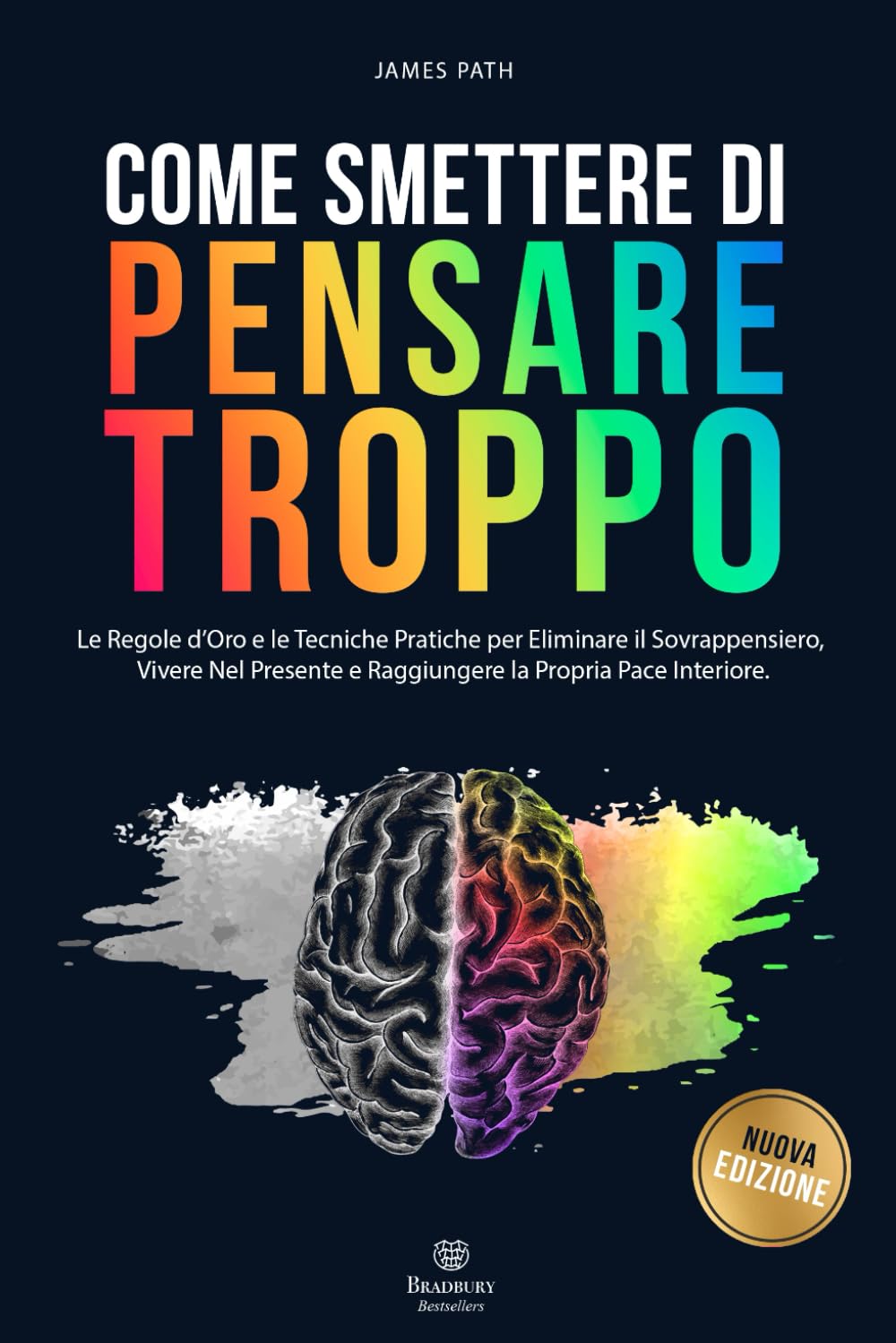 COME SMETTERE DI PENSARE TROPPO: Regole d'Oro e Tecniche Pratiche per Eliminare il Sovrappensiero