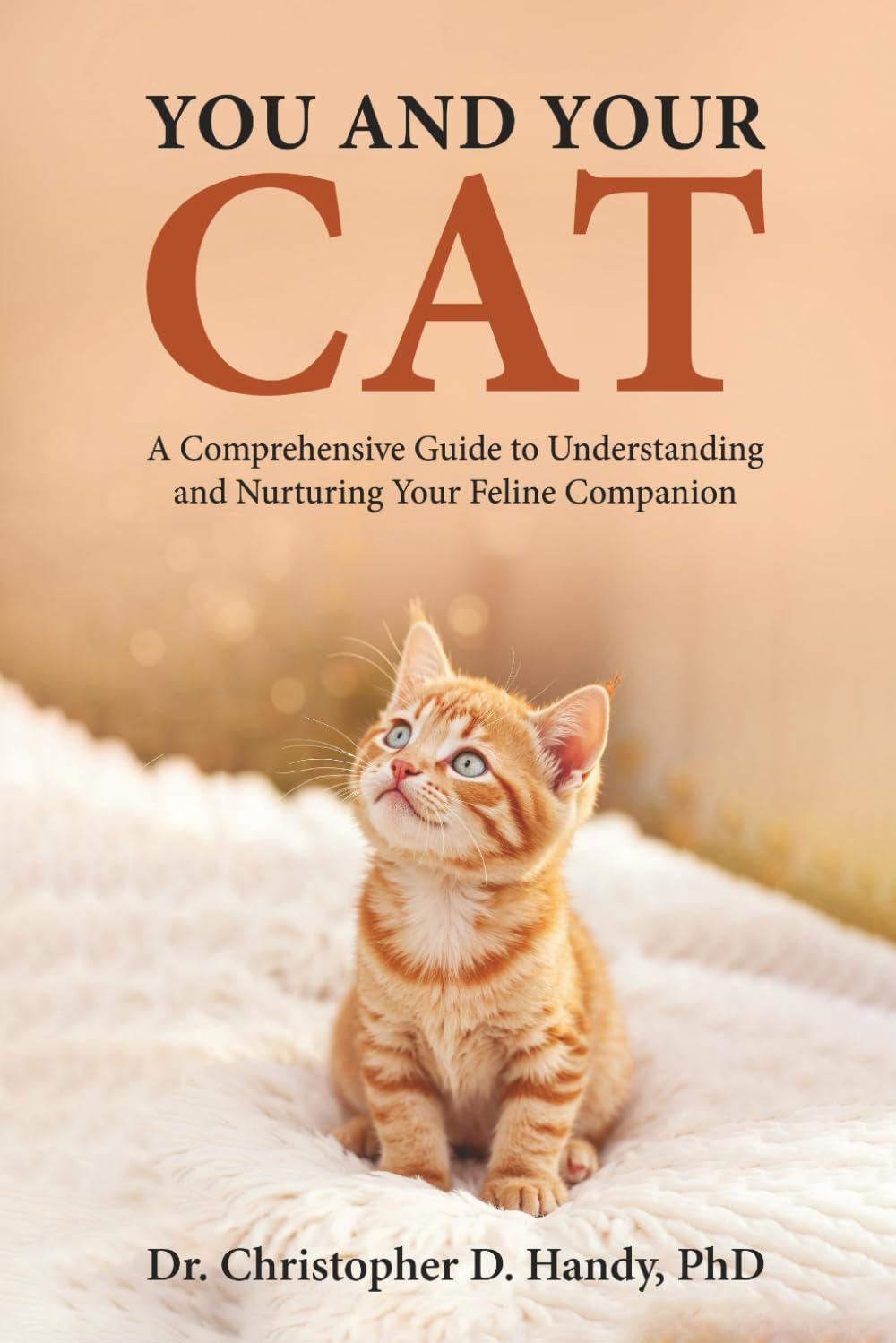 You and Your Cat: “A Comprehensive Guide to Understanding and Nurturing Your Feline Companion” Dr. Christopher