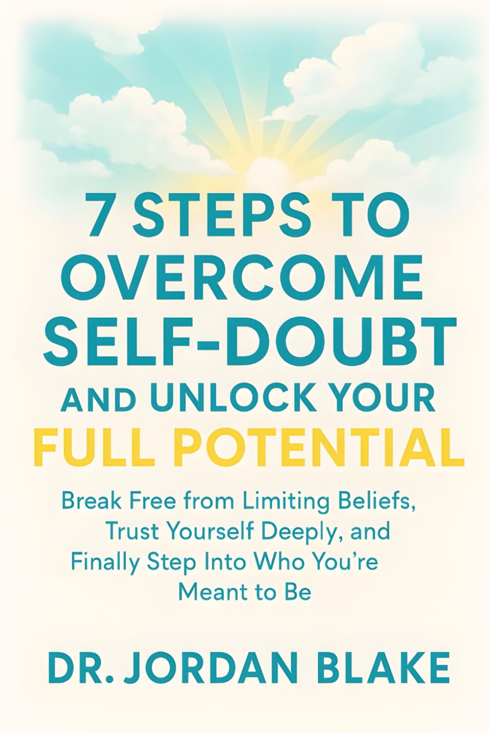 7 Steps to Overcome Self-Doubt and Unlock Your Full Potential: Break Free from Limiting Beliefs, Trust Yourself Deeply, and Finally Step Into Who You’re Meant to Be: 2 (Personal Mastery Series)