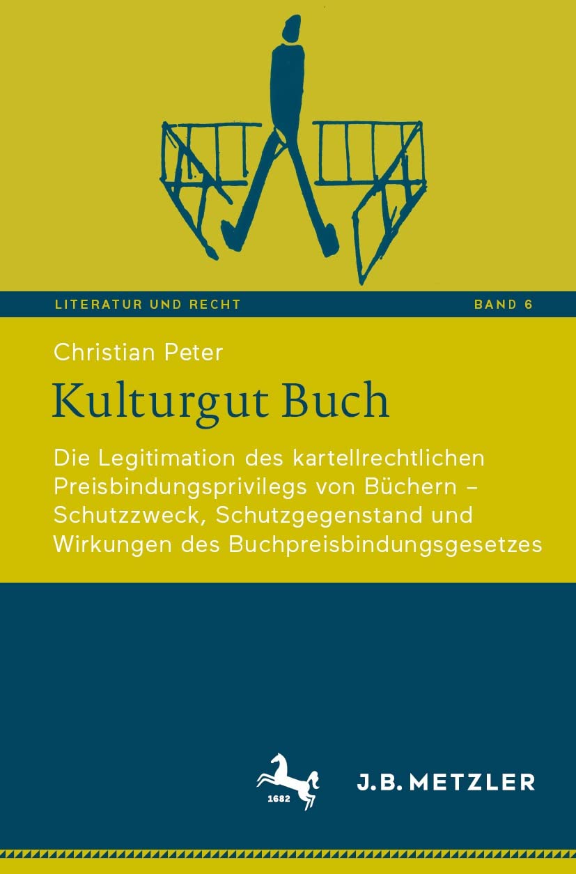 Kulturgut Buch: Die Legitimation des kartellrechtlichen Preisbindungsprivilegs von Büchern – Schutzzweck, Schutzgegenstand und Wirkungen des Buchpreisbindungsgesetzes (Literatur und Recht 6)