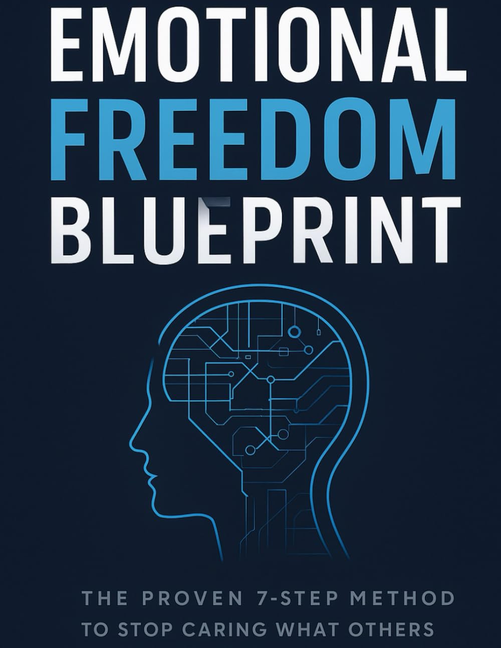 Emotional Freedom: The Proven 7-Step Method to Stop Caring What Others Think and Take Your Power Back