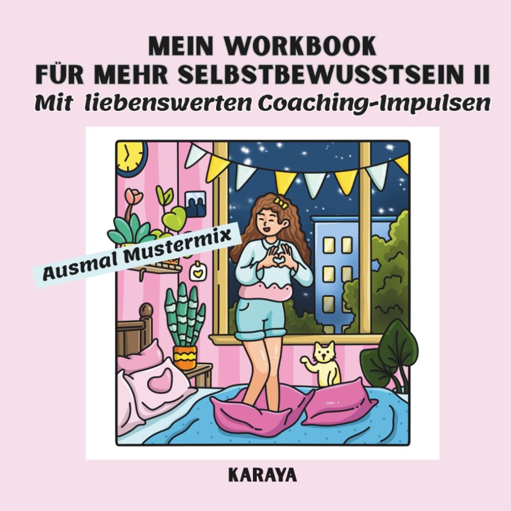 Mein Workbook für mehr Selbstbewusstsein II: Stärken der Selbstliebe und Achtsamkeit, Work- und Ausmalbuch, Selbstfindung