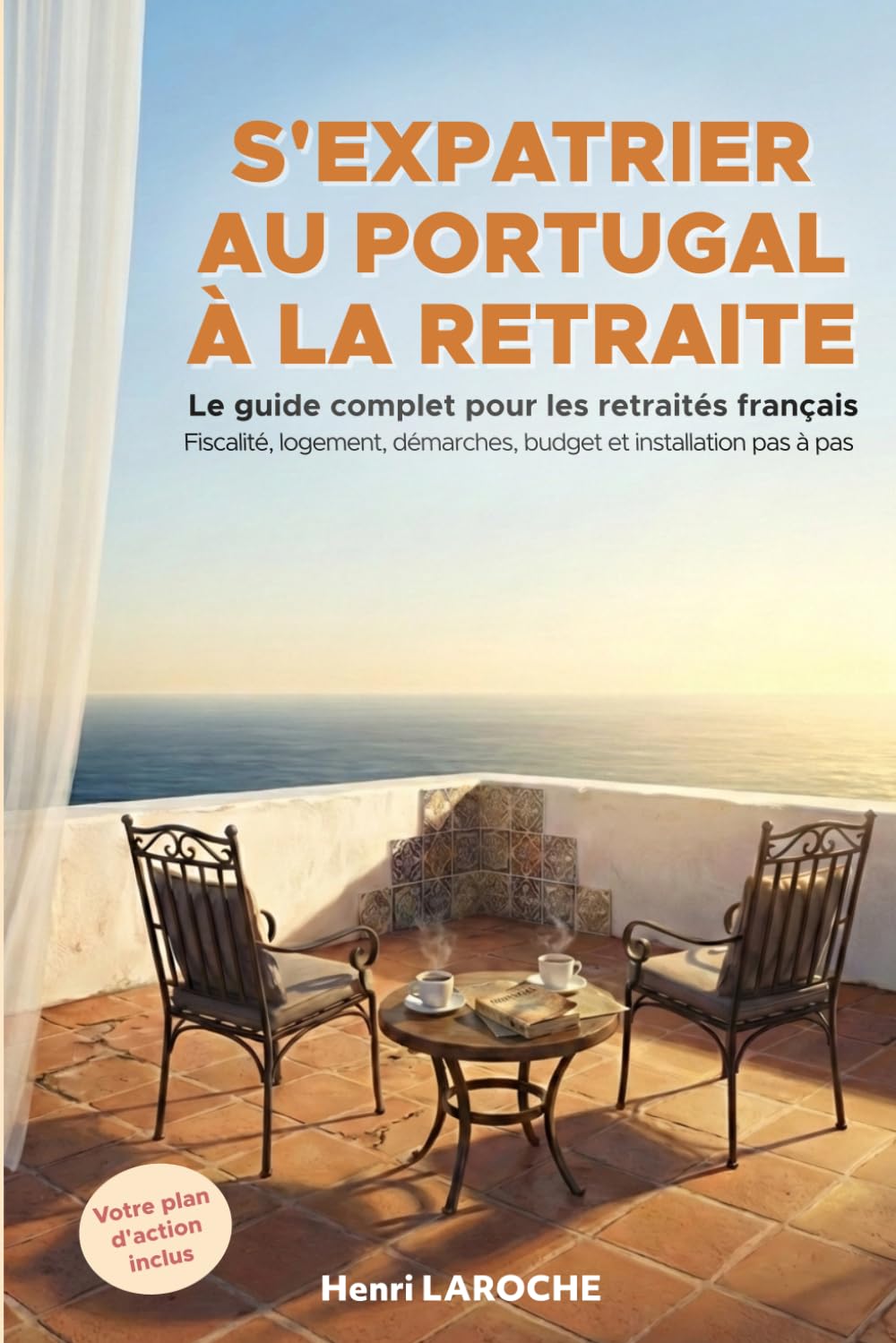 S'expatrier au Portugal à la retraite : Le guide complet pour les retraités français: Fiscalité, logement, démarches, budget et installation pas à pas