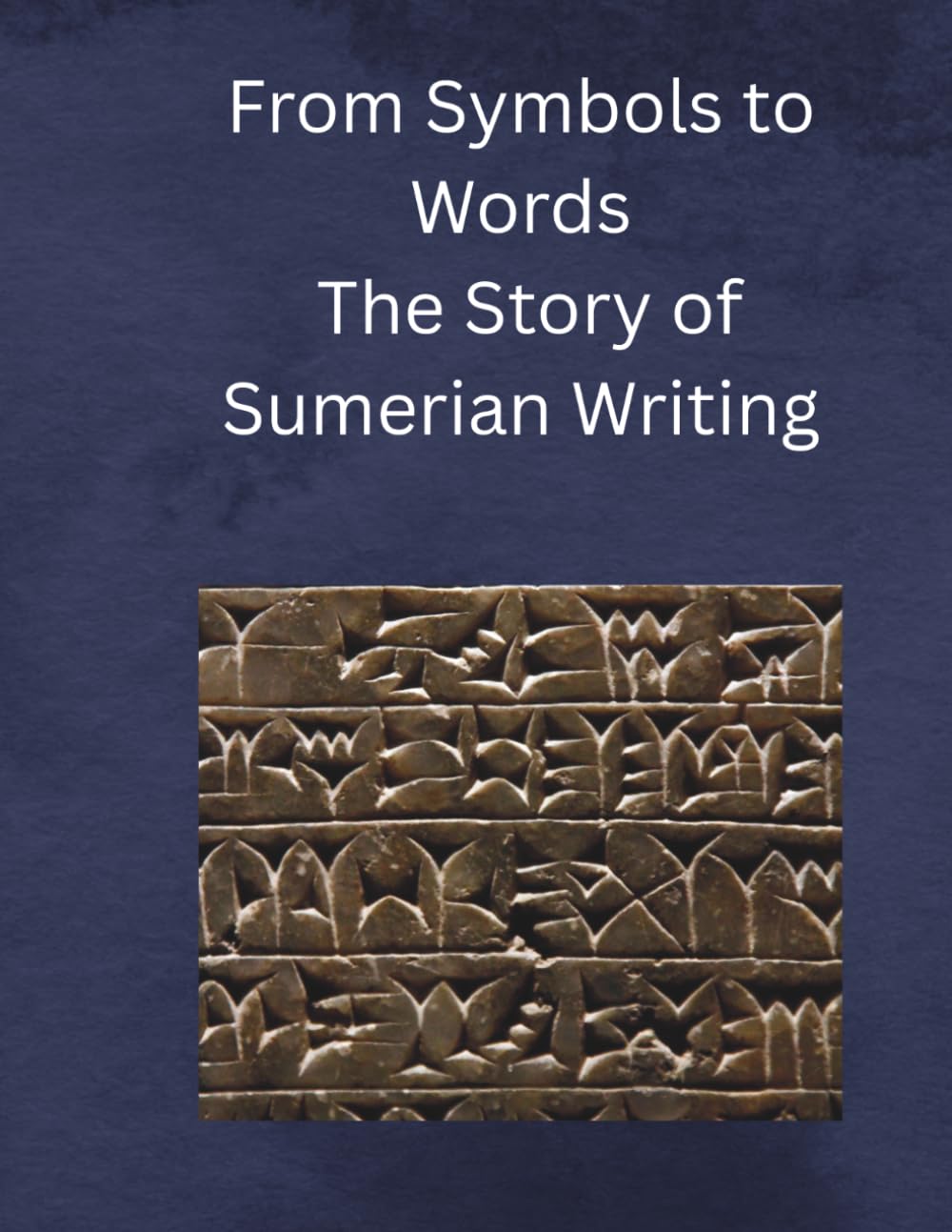 From Symbols to Words: The Story of Sumerian Writing (Intelligence & Humanity Series)