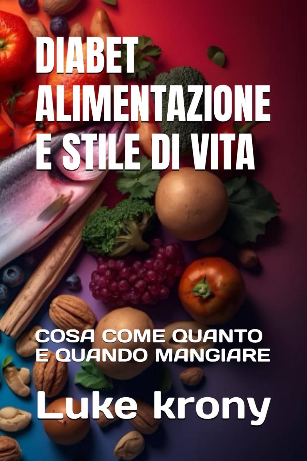 DIABET ALIMENTAZIONE E STILE DI VITA: COSA COME QUANTO E QUANDO MANGIARE