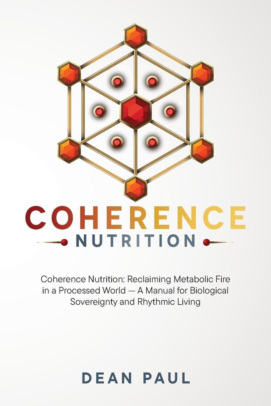 Coherence Nutrition: Reclaiming Metabolic Fire in a Processed World - A Manual for Biological Sovereignty and Rhythmic Living