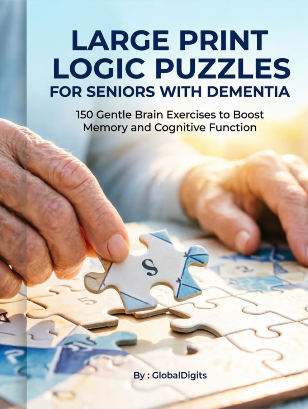 LARGE PRINT LOGIC PUZZLES FOR SENIORS WITH DEMENTIA: 150 Gentle Brain Exercises to Boost Memory and Cognitive Function