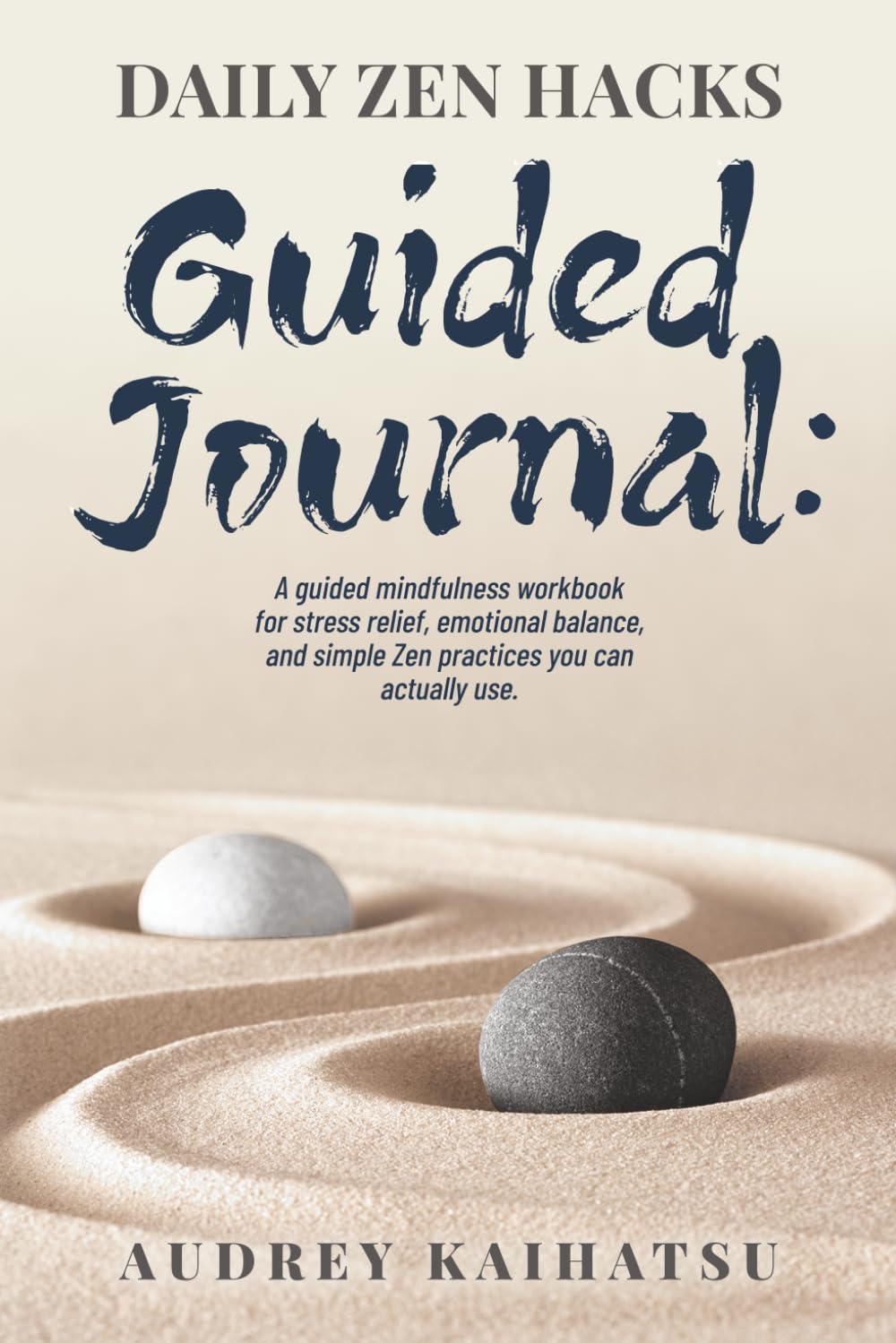 Daily Zen Hacks Guided Journal: A Guided Mindfulness Workbook for Stress Relief, Emotional Balance, and Simple Zen Practices You Can Actually Use