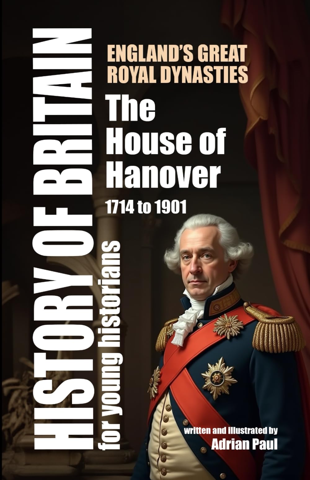 The House of Hanover: England’s Great Royal Dynasties (History of Britain for Young Historians)