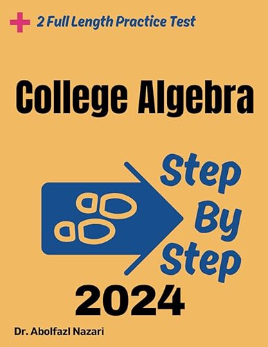 Step by Step Study Guide for College Algebra: 500 Steps to Learn All Topics of College Algebra Test Prep. Ultimate Tutor to Ace College Algebra + Two ... Rapid Reviews, Formula Sheets, Flash Cards)