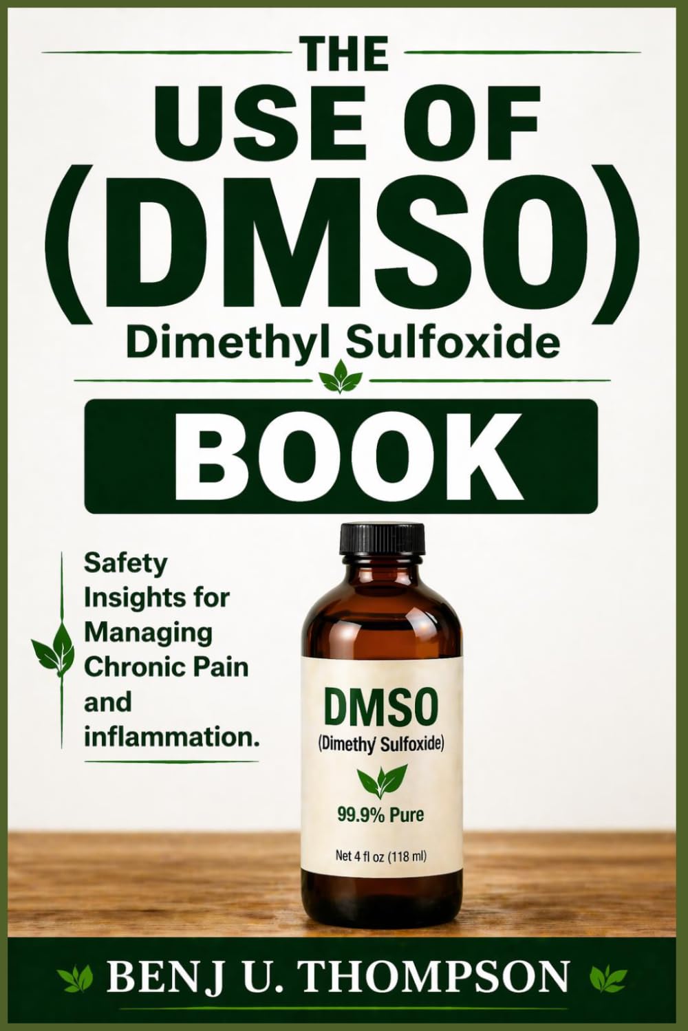 THE USE OF (DMSO) Dimethyl Sulfoxide BOOK: Safety Insights for Managing Chronic Pain and inflammation.