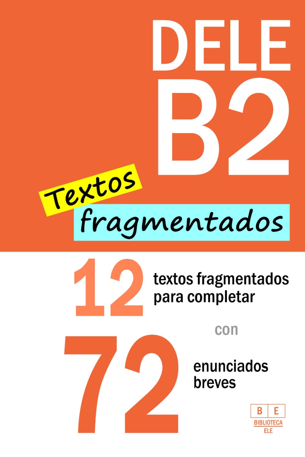 DELE B2:12 textos fragmentados para completar con 72 enunciados breves: Comprensión de lectura - Tarea 3. Nivel B2 de español (Biblioteca ELE)
