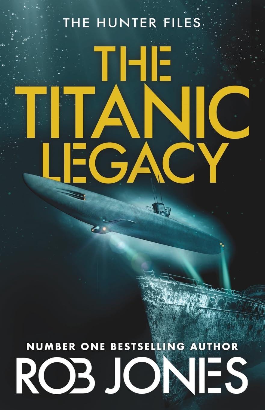 The Titanic Legacy: A gripping action thriller with ancient relics, a lost Titanic treasure, and nonstop adventure―perfect for fans of Scott Mariani (The Hunter Files, 3)