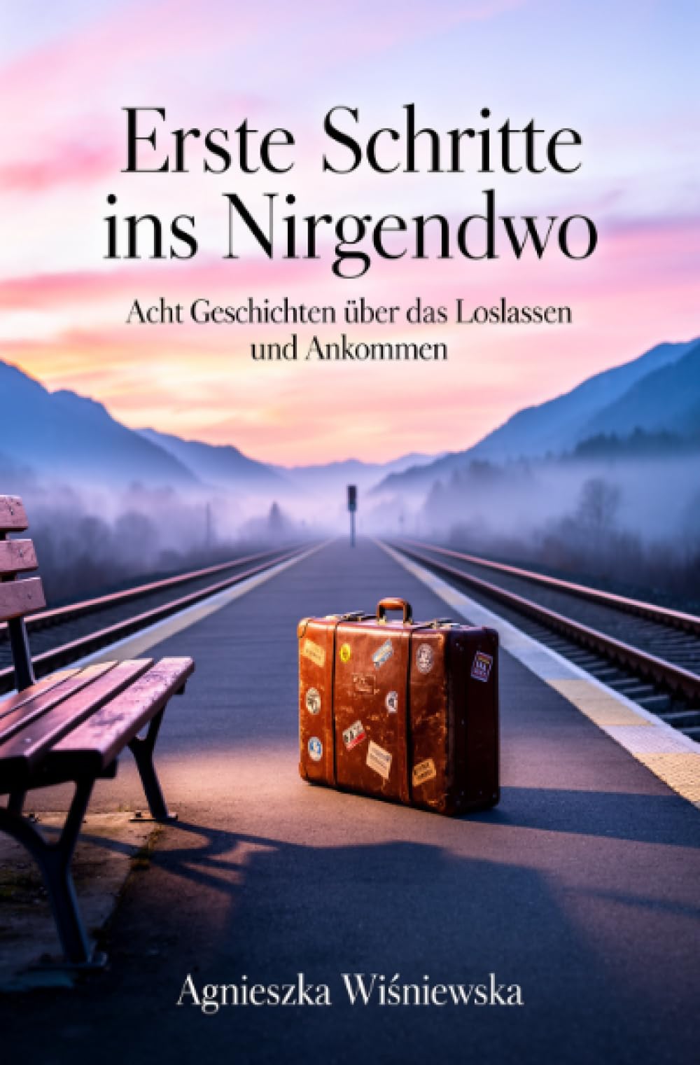 Erste Schritte ins Nirgendwo: Acht Geschichten über das Loslassen und Ankommen