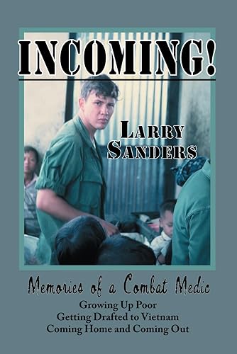 Incoming!: Memories of a Combat Medic: Growing Up Poor, Getting Drafted to Vietnam, Coming Home, and Coming Out. (Second Edition)
