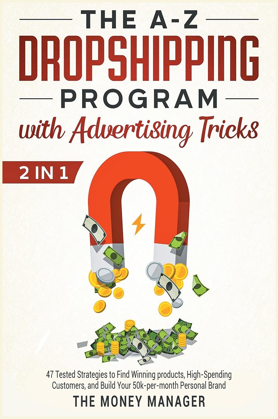 The A-Z DropShipping Program with Advertising Tricks [2 in 1]: 47 Tested Strategies to Find Winning products, High-Spending Customers, and Build Your 50k-per-month Personal Brand