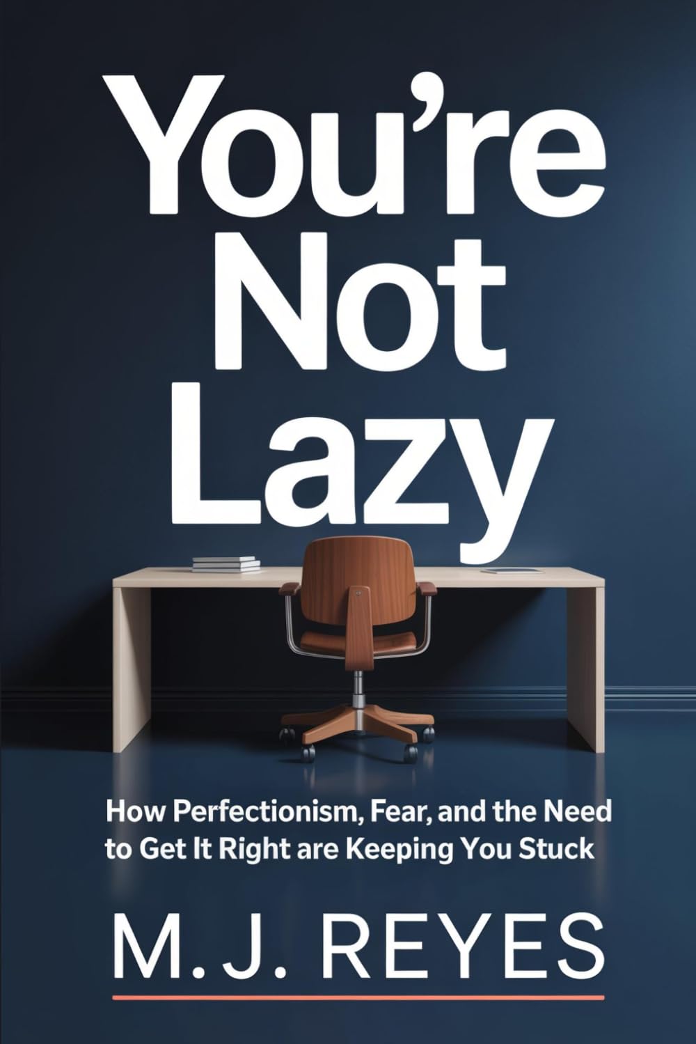 You're Not Lazy: How Perfectionism, Fear, and the Need to Get It Right Are Keeping You Stuck