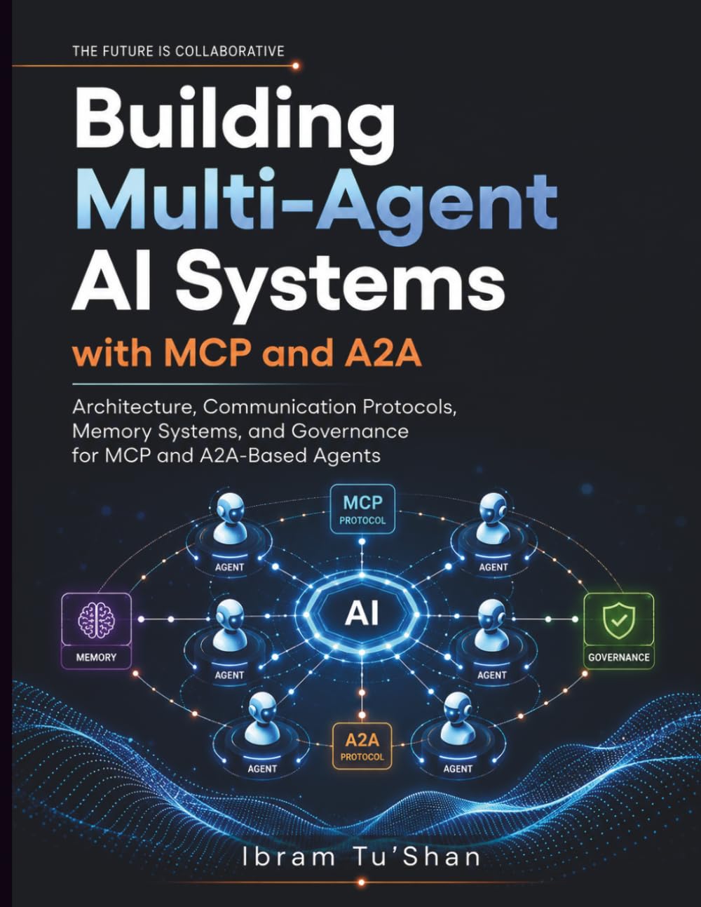 Building Multi-Agent AI Systems with MCP and A2A: Architecture, Communication Protocols,Memory Systems, and Governance for MCP and A2A-Based Agents