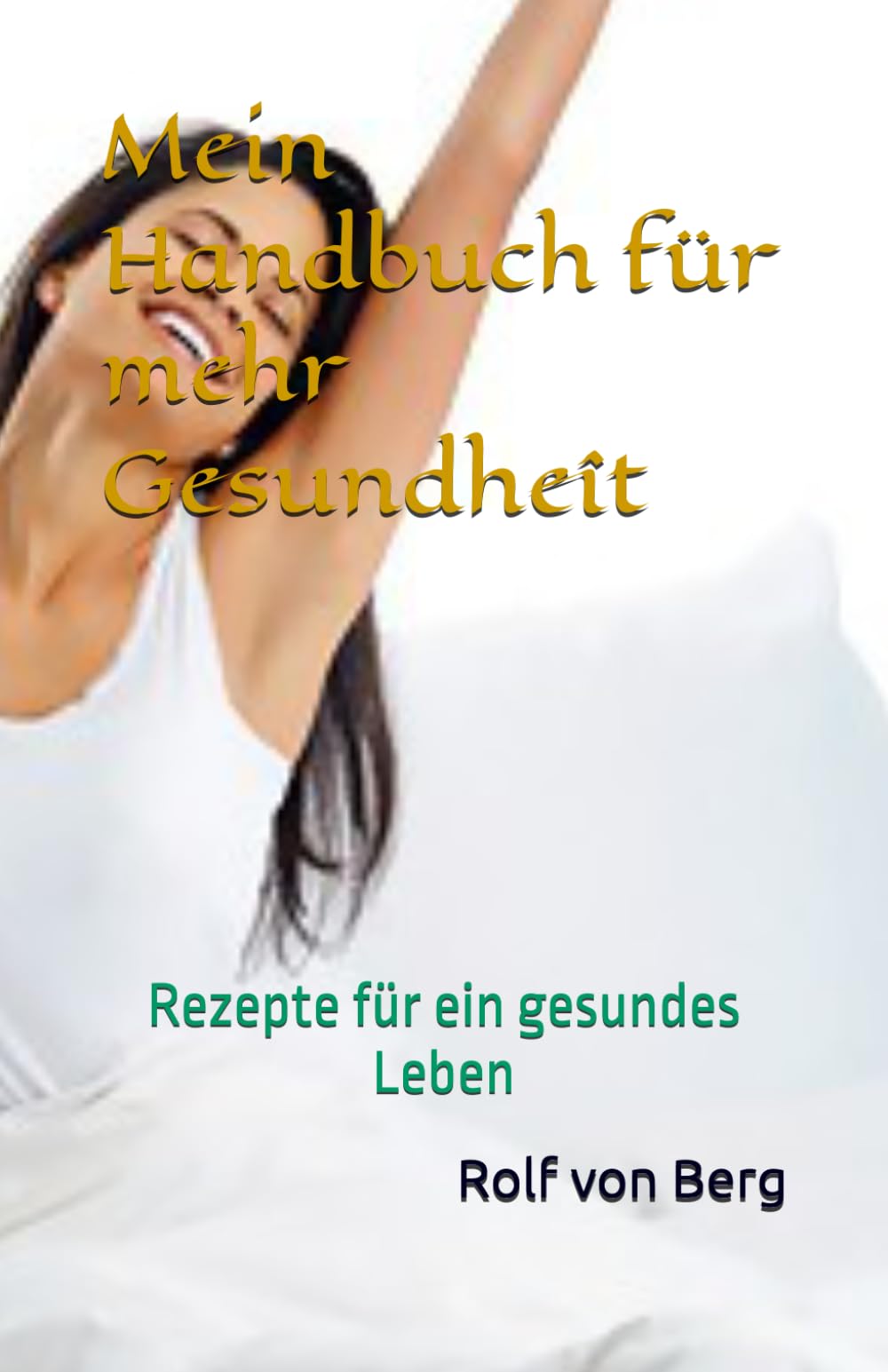 Mein Handbuch für mehr Gesundheît: Rezepte für ein gesundes Leben