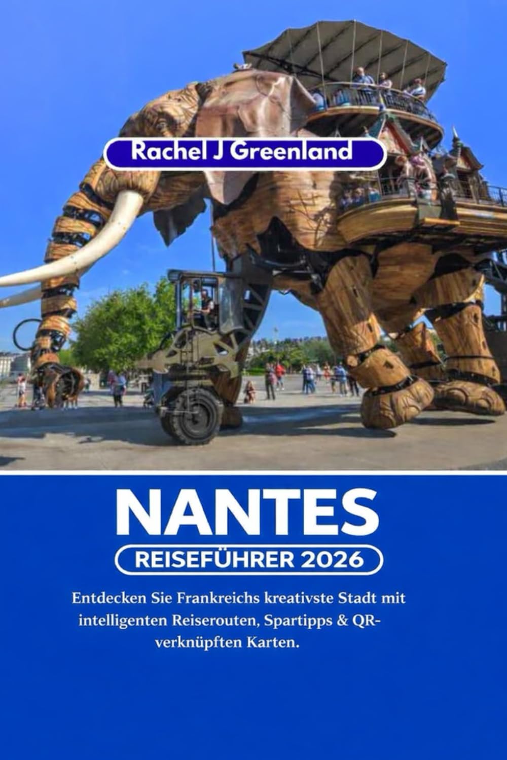 NANTES REISEFÜHRER 2026: Entdecken Sie Frankreichs kreativste Stadt mit intelligenten Reiserouten, Spartipps & QR-verknüpften Karten